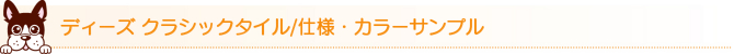 ディーズ クラシックタイル/仕様・カラーサンプル ディーズ クラシックタイル/仕様・カラーサンプル